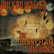 Wily Bo Walker & The Danny Flam Big Band mp3 Album by Wily Bo Walker & The Danny Flam Big Band
