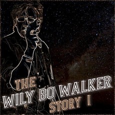 The Wily Bo Walker Story, Volume I mp3 Album by Wily Bo Walker