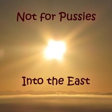 Into The East mp3 Album by Not For Pussies