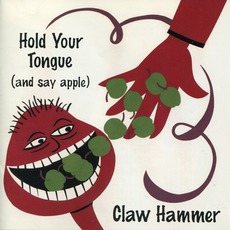 Hold Your Tongue (and Say Apple) mp3 Album by Claw Hammer