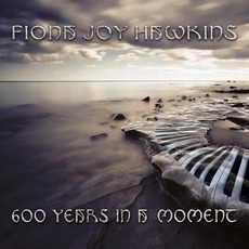 600 Years in a Moment mp3 Album by Fiona Joy Hawkins