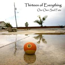 Our Own Sad Fate mp3 Album by Thirteen Of Everything