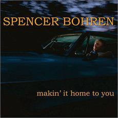 Makin' It Home To You mp3 Album by Spencer Bohren
