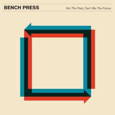 Not The Past, Can't Be The Future mp3 Album by Bench Press
