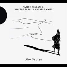 Abu Sadiya mp3 Album by Yacine Boulares, Vincent Segal, Nasheet Waits