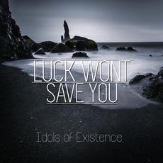 Idols of Existence mp3 Album by Luck Wont Save You