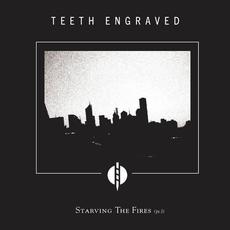 Starving The Fires (Pt. I) mp3 Album by Teeth Engraved With The Names Of The Dead