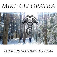 There Is Nothing To Fear (Deluxe Edition) mp3 Album by Mike Cleopatra