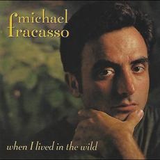 When I Lived In The Wild mp3 Album by Michael Fracasso