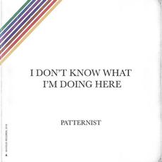 I Don't Know What I'm Doing Here mp3 Album by Patternist