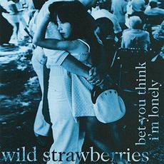Bet You Think I'm Lonely mp3 Album by Wild Strawberries