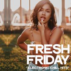 Fresh Friday: Electronic Chill Hits mp3 Compilation by Various Artists