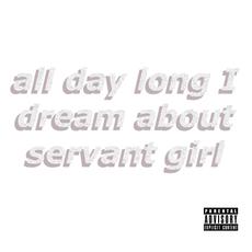 All Day Long I Dream About Servant Girl mp3 Album by servant girl annihilator