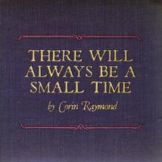 There Will Always Be a Small Time mp3 Album by Corin Raymond