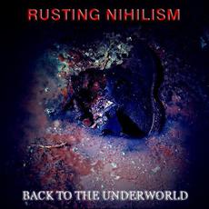 Back To The Underworld mp3 Album by Rusting Nihilism