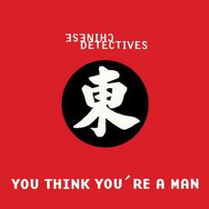 You Think You're A Man mp3 Single by Chinese Detectives