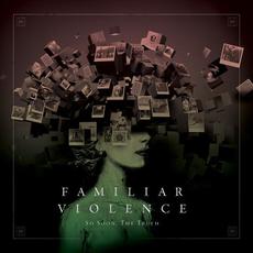 Familiar Violence mp3 Album by So Soon, The Truth
