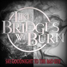 Say Goodnight to the Bad Guy mp3 Single by Like Bridges We Burn