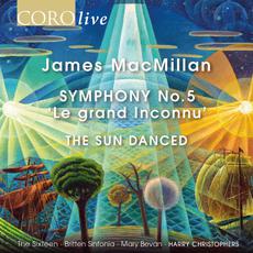 James MacMillan: Symphony No. 5 "Le grand Inconnu" & The Sun Danced mp3 Album by The Sixteen, Britten Sinfonia & Harry Christophers