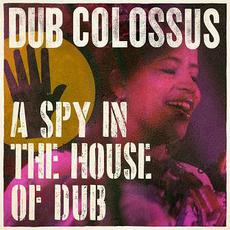 A Spy in the House of Dub mp3 Album by Dub Colossus