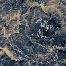 Only the Ocean Knows mp3 Album by An Autumn for Crippled Children