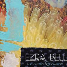 We Came By Canoe mp3 Album by Ezra Bell
