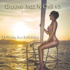 Groove Jazz N Chill #5 mp3 Album by Chillaxing Jazz KolleKtion