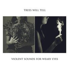 Violent Sounds For Weary Eyes mp3 Album by Trees Will Tell