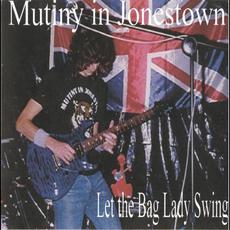 Let the Bag Lady Swing mp3 Album by Mutiny in Jonestown