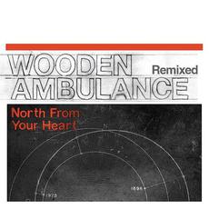 North From Your Heart: Wooden Ambulance Remixed mp3 Remix by Wooden Ambulance