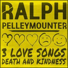 3 Love Songs, Death and Kindness mp3 Album by Ralph Pelleymounter