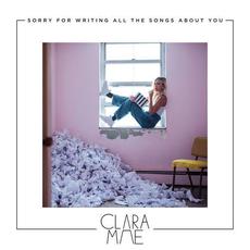 Sorry For Writing All The Songs About You mp3 Album by Clara Mae