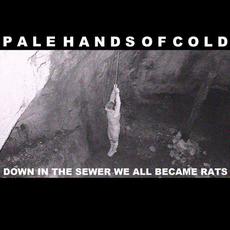 Down in the Sewer We All Became Rats mp3 Album by Pale Hands of Cold