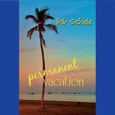 Permanent Vacation mp3 Album by Bob Schiele