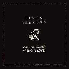 All The Night Without Love mp3 Album by Elvis Perkins