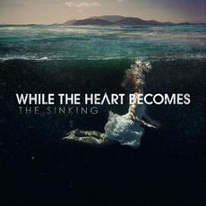 The Sinking mp3 Album by While the Heart Becomes