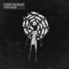 Spirit Vessel mp3 Album by A Scent Like Wolves