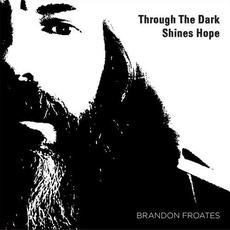 Through the Dark Shines Hope mp3 Album by Brandon Froates