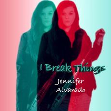 I Break Things mp3 Single by Jennifer Alvarado