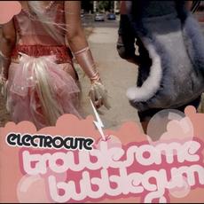 Troublesome Bubblegum mp3 Album by Electrocute