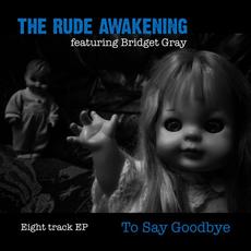 To Say Goodbye (feat. Bridget Gray) mp3 Single by The Rude Awakening
