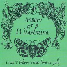 I Can't Believe I Was Born in July! mp3 Album by Impure Wilhelmina