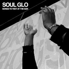 Songs to Yeet at the Sun mp3 Album by Soul Glo