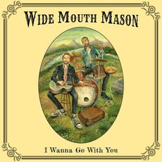 I Wanna Go With You mp3 Album by Wide Mouth Mason