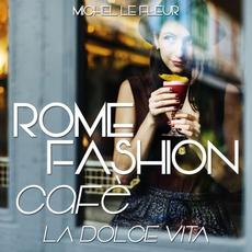 Rome Fashion Cafè La Dolce Vita mp3 Album by Michel Le Fleur