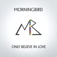 Only Believe in Love mp3 Album by Morningbird