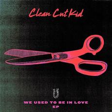We Used To Be In Love EP mp3 Album by Clean Cut Kid