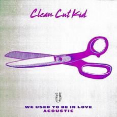 We Used To Be In Love (Acoustic) mp3 Single by Clean Cut Kid