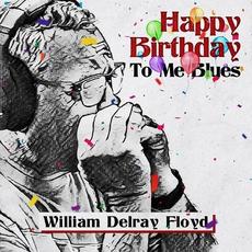Happy Birthday to Me Blues mp3 Album by William Delray Floyd