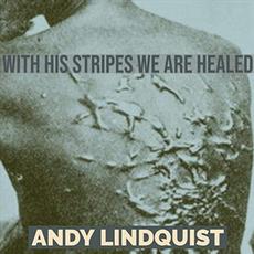 With His Stripes We Are Healed mp3 Album by Andy Lindquist